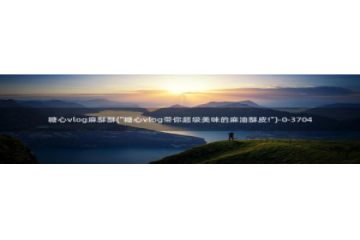 糖心vlog删除：糖心vlog麻酥酥(\