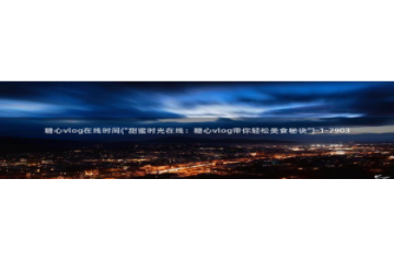 吾爱破解糖心vlog：糖心vlog在线时间(\